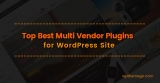 Top Best Multivendor Plugins for WordPress Site